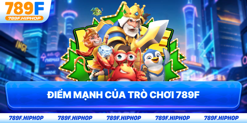 Điểm mạnh của trò chơi 789F