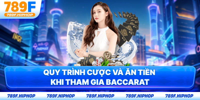 Quy trình cược và ăn tiền khi tham gia Baccarat